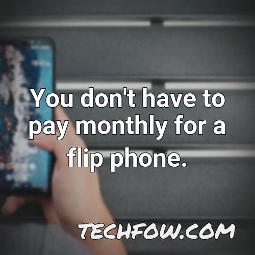 you don t have to pay monthly for a flip phone