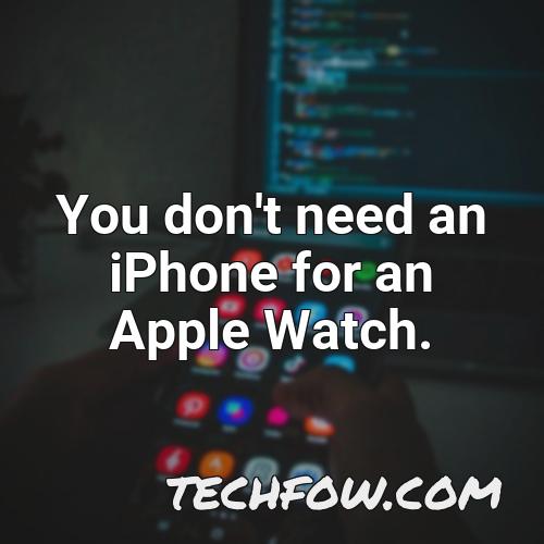 you don t need an iphone for an apple watch
