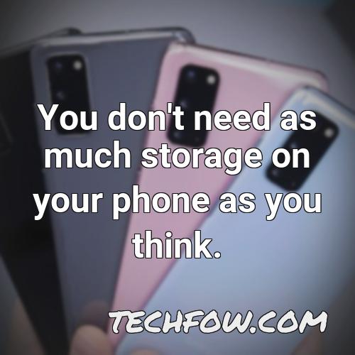 you don t need as much storage on your phone as you think