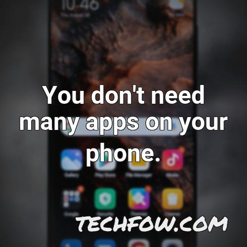 you don t need many apps on your phone