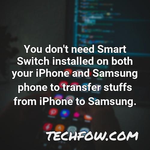 you don t need smart switch installed on both your iphone and samsung phone to transfer stuffs from iphone to samsung