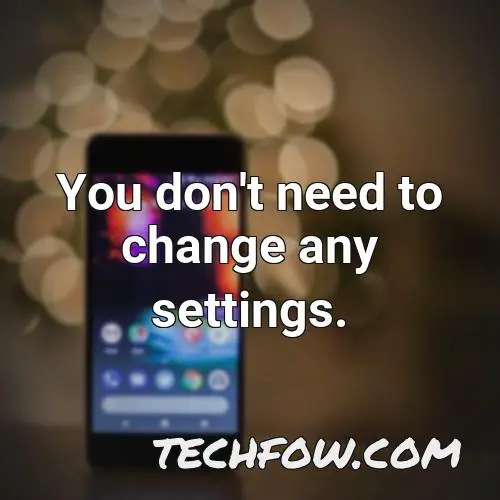 you don t need to change any settings