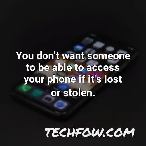 you don t want someone to be able to access your phone if it s lost or stolen