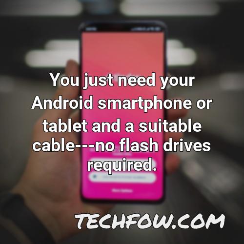 you just need your android smartphone or tablet and a suitable cable no flash drives required