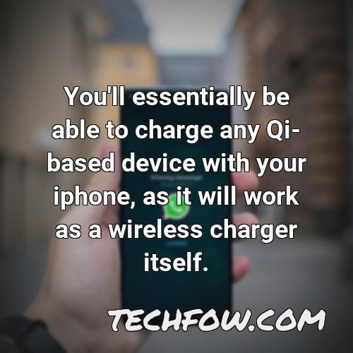 you ll essentially be able to charge any qi based device with your iphone as it will work as a wireless charger itself 1