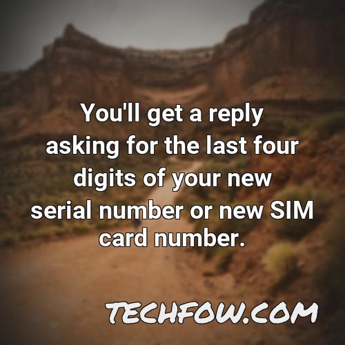 you ll get a reply asking for the last four digits of your new serial number or new sim card number