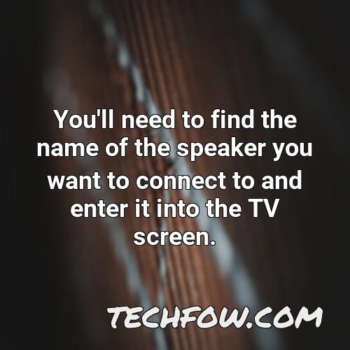 you ll need to find the name of the speaker you want to connect to and enter it into the tv screen