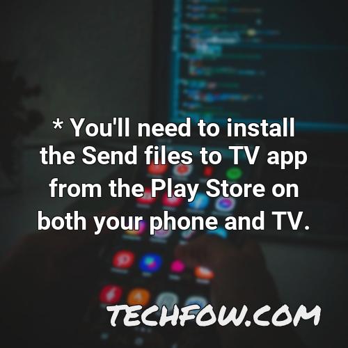 you ll need to install the send files to tv app from the play store on both your phone and tv