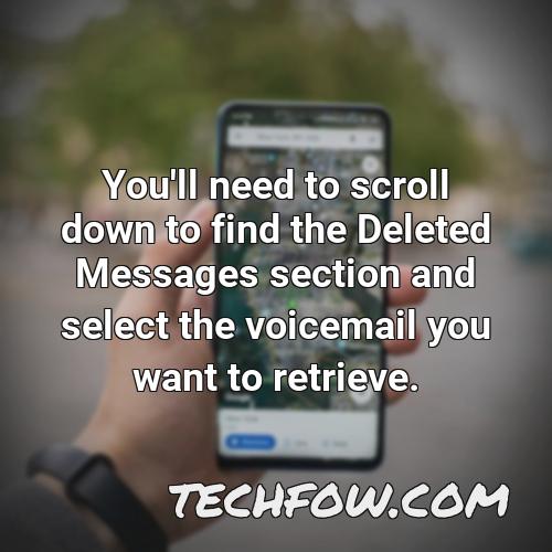you ll need to scroll down to find the deleted messages section and select the voicemail you want to retrieve