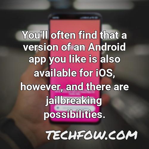 you ll often find that a version of an android app you like is also available for ios however and there are jailbreaking possibilities