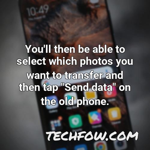 you ll then be able to select which photos you want to transfer and then tap send data on the old phone