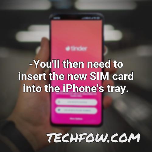 you ll then need to insert the new sim card into the iphone s tray