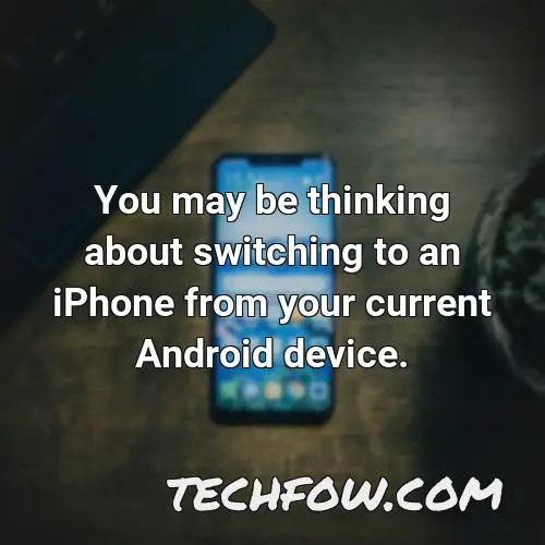 you may be thinking about switching to an iphone from your current android device