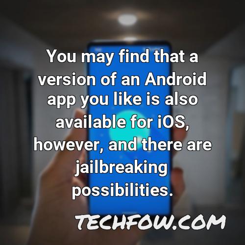 you may find that a version of an android app you like is also available for ios however and there are jailbreaking possibilities