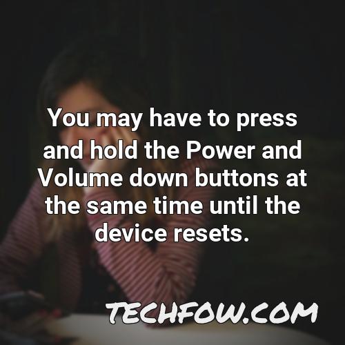 you may have to press and hold the power and volume down buttons at the same time until the device resets