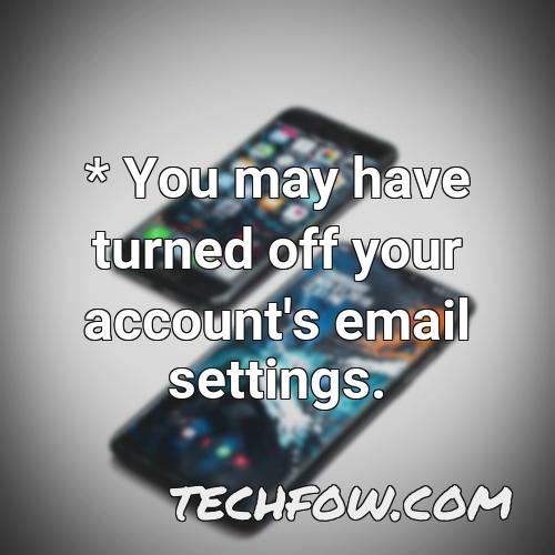 you may have turned off your account s email settings
