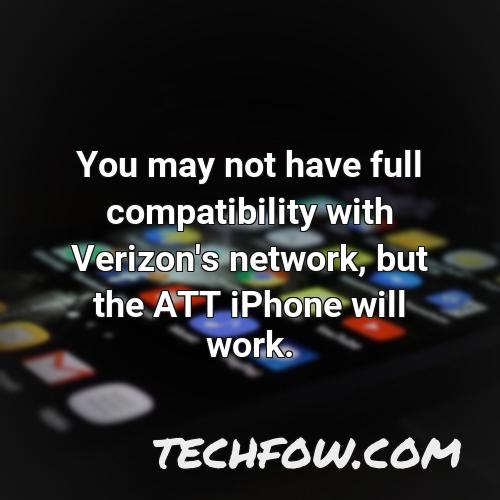 you may not have full compatibility with verizon s network but the att iphone will work