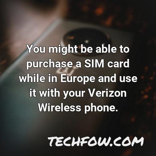 you might be able to purchase a sim card while in europe and use it with your verizon wireless phone