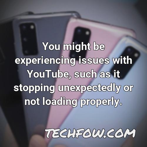 you might be experiencing issues with youtube such as it stopping unexpectedly or not loading properly