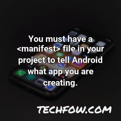 you must have a manifest file in your project to tell android what app you are creating