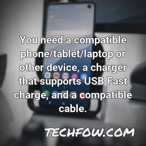 you need a compatible phone tablet laptop or other device a charger that supports usb fast charge and a compatible cable
