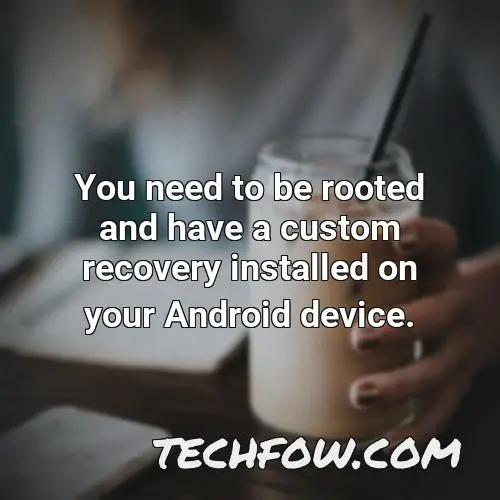 you need to be rooted and have a custom recovery installed on your android device