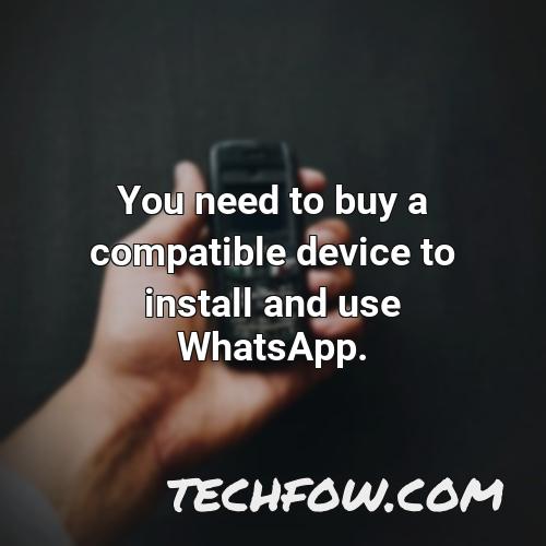 you need to buy a compatible device to install and use whatsapp