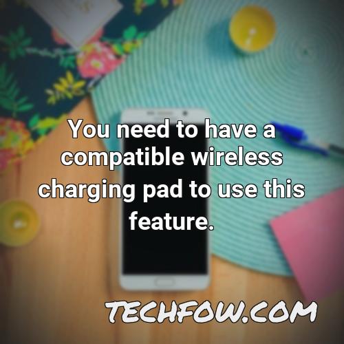 you need to have a compatible wireless charging pad to use this feature