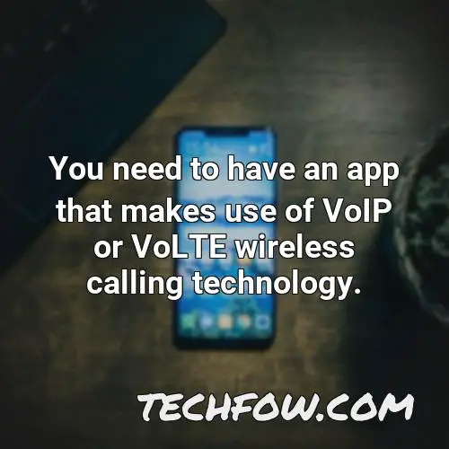 you need to have an app that makes use of voip or volte wireless calling technology