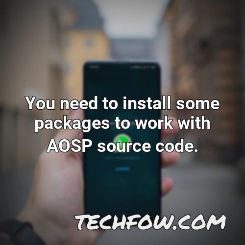 you need to install some packages to work with aosp source code