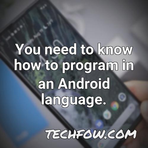you need to know how to program in an android language