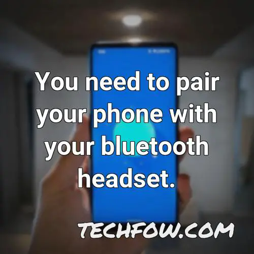 you need to pair your phone with your bluetooth headset