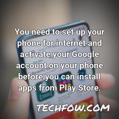 you need to set up your phone for internet and activate your google account on your phone before you can install apps from play store