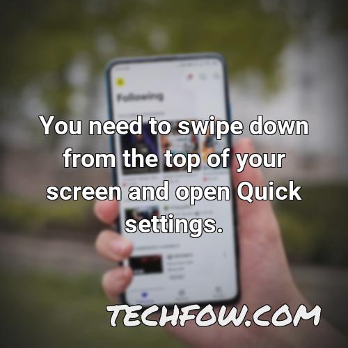 you need to swipe down from the top of your screen and open quick settings