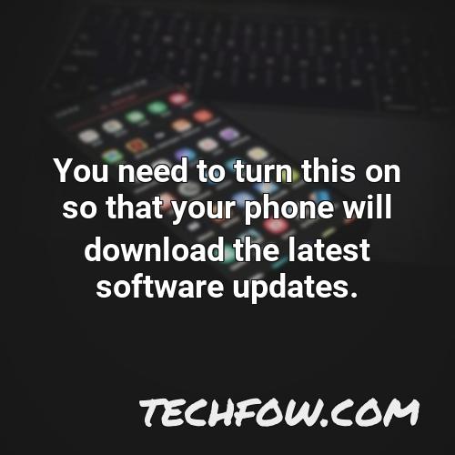 you need to turn this on so that your phone will download the latest software updates