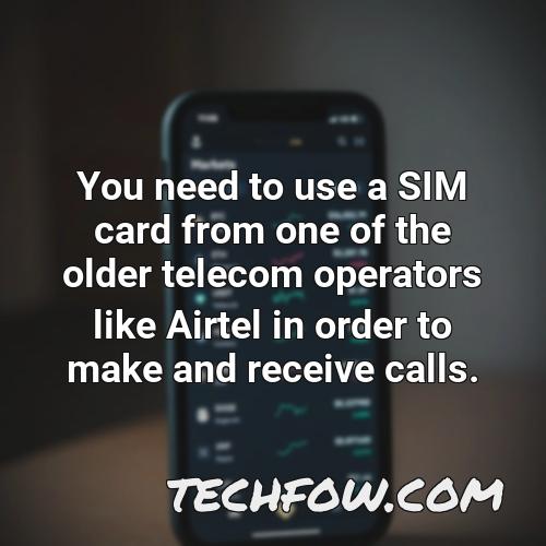 you need to use a sim card from one of the older telecom operators like airtel in order to make and receive calls
