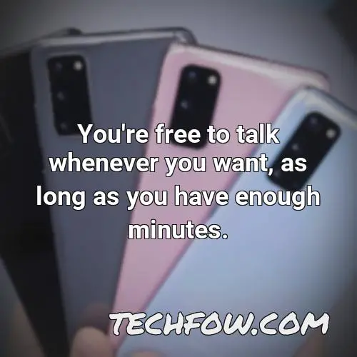 you re free to talk whenever you want as long as you have enough minutes