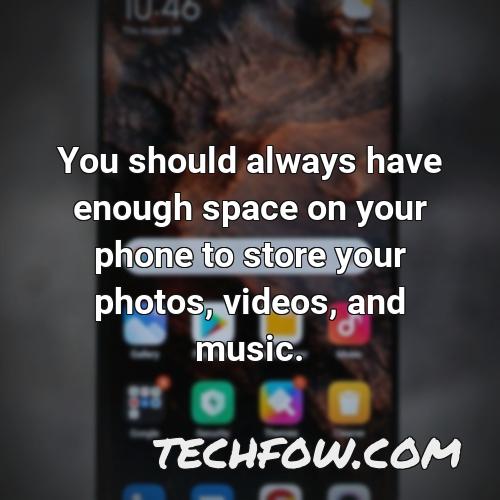 you should always have enough space on your phone to store your photos videos and music