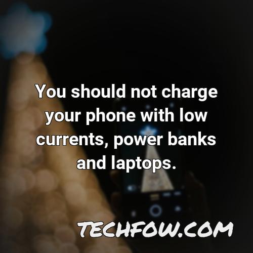 you should not charge your phone with low currents power banks and laptops