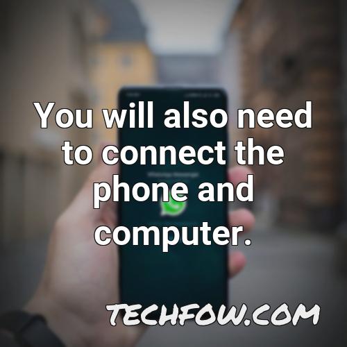 you will also need to connect the phone and computer