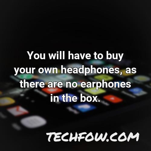 you will have to buy your own headphones as there are no earphones in the