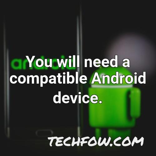 you will need a compatible android device