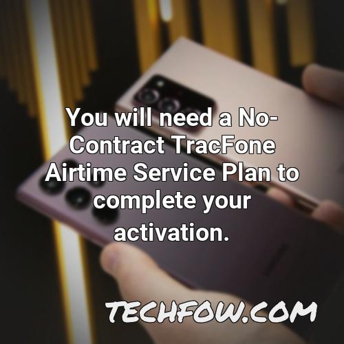 you will need a no contract tracfone airtime service plan to complete your activation