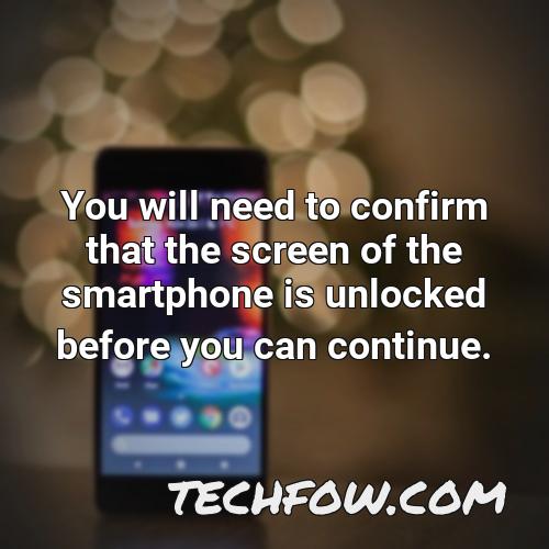 you will need to confirm that the screen of the smartphone is unlocked before you can continue