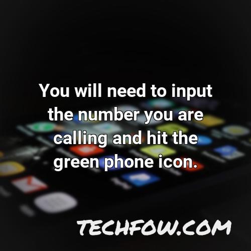 you will need to input the number you are calling and hit the green phone icon