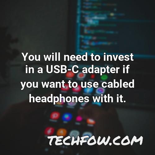 you will need to invest in a usb c adapter if you want to use cabled headphones with it