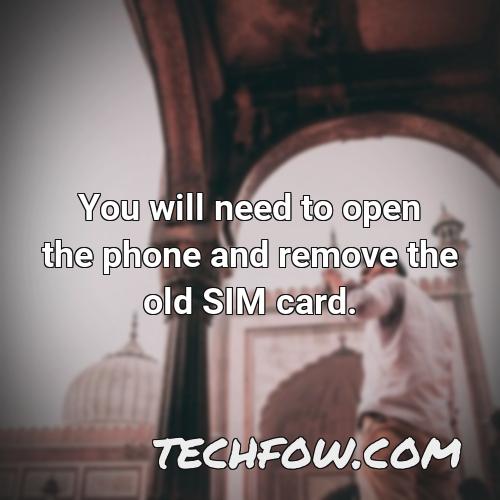 you will need to open the phone and remove the old sim card