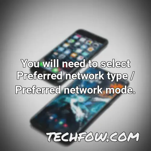you will need to select preferred network type preferred network mode