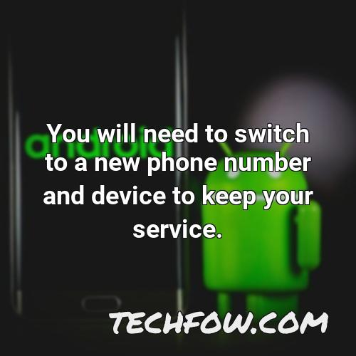 you will need to switch to a new phone number and device to keep your service