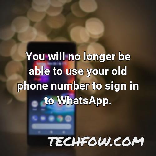 you will no longer be able to use your old phone number to sign in to whatsapp